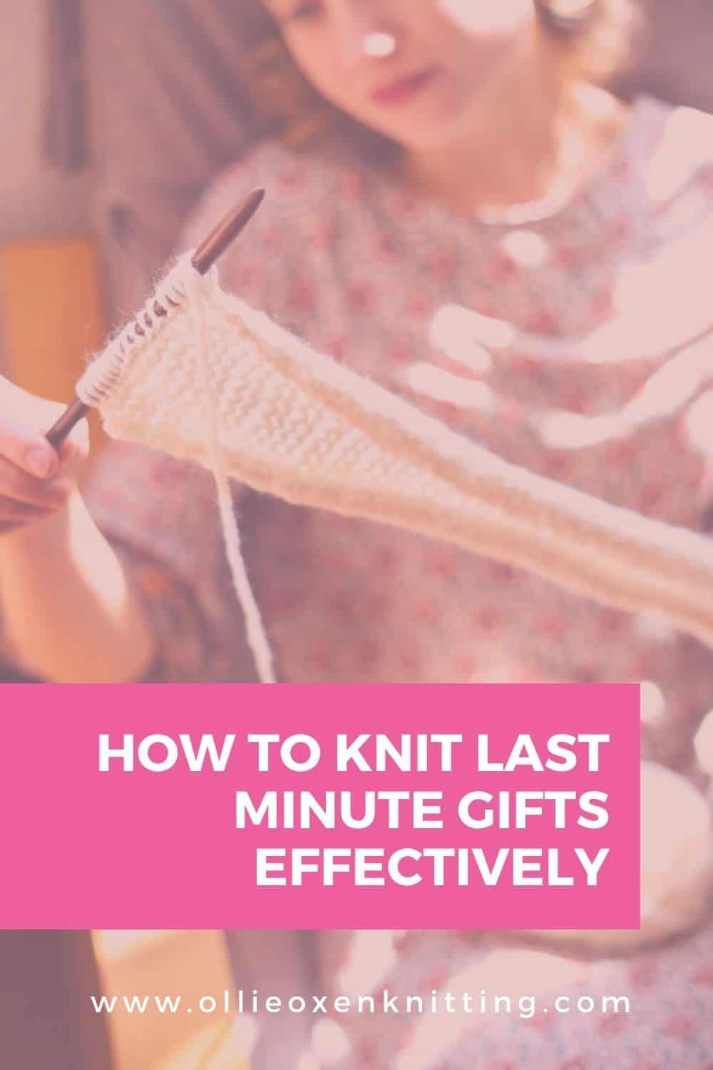 How To Knit Last Minute Gifts Effectively | Ollie Oxen Knitting