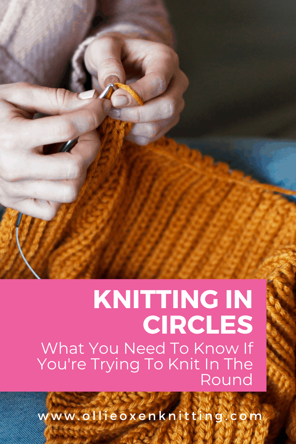 Knitting In Circles: What You Need To Know If You're Trying To Knit In The Round | Ollie Oxen Knitting